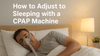 How to Adjust to Sleeping with a CPAP Machine